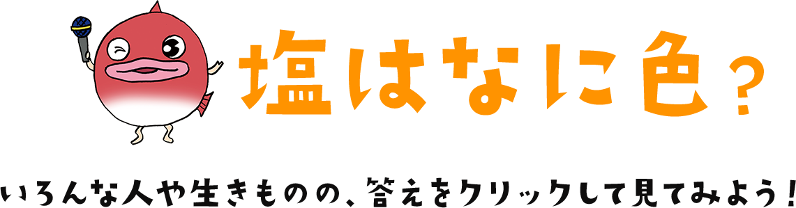 塩はなに色？いろんな人や生きものの、答えをクリックして見てみよう！